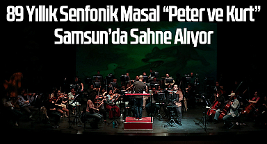 89 Yıllık Senfonik Masal “Peter ve Kurt” Samsun’da Sahne Alıyor
