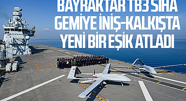 Bayraktar TB3 SİHA gemiye iniş-kalkışta yeni bir eşik atladı