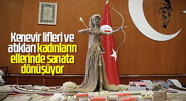 Kenevir lifleri ve atıkları kadınların ellerinde sanata dönüşüyor