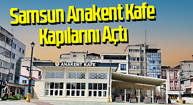 Samsun Anakent Kafe Kapılarını Açtı