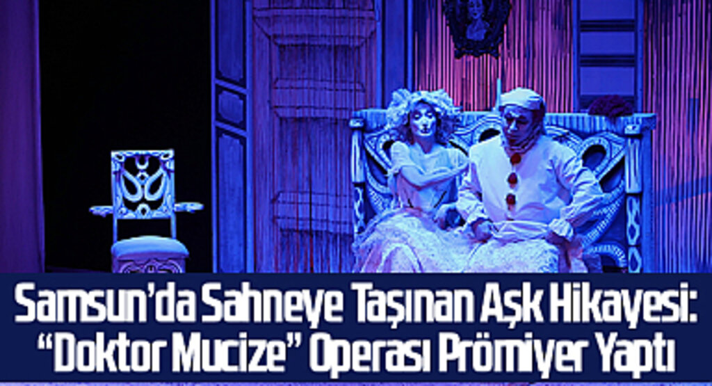 Samsun’da Sahneye Taşınan Aşk Hikayesi: “Doktor Mucize” Operası Prömiyer Yaptı
