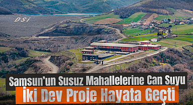 Samsun’un Susuz Mahallelerine Can Suyu: İki Dev Proje Hayata Geçti