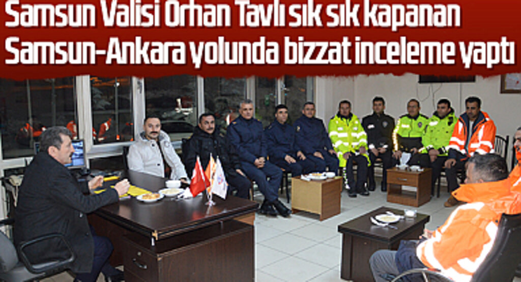 Samsun Valisi Orhan Tavlı sık sık kapanan Samsun-Ankara yolunda bizzat inceleme yaptı