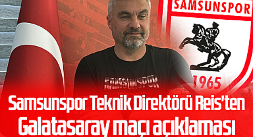 Samsunspor Teknik Direktörü Reis'ten Galatasaray maçı açıklaması