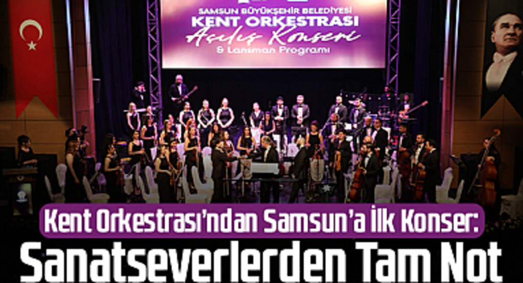 Kent Orkestrası’ndan Samsun’a İlk Konser: Sanatseverlerden Tam Not