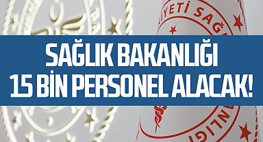 Sağlık Bakanlığı 15 Bin Personel Alacak!
