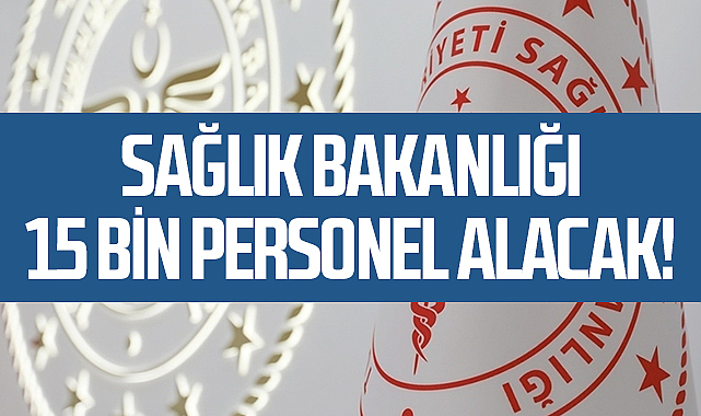 Sağlık Bakanlığı 15 Bin Personel Alacak!