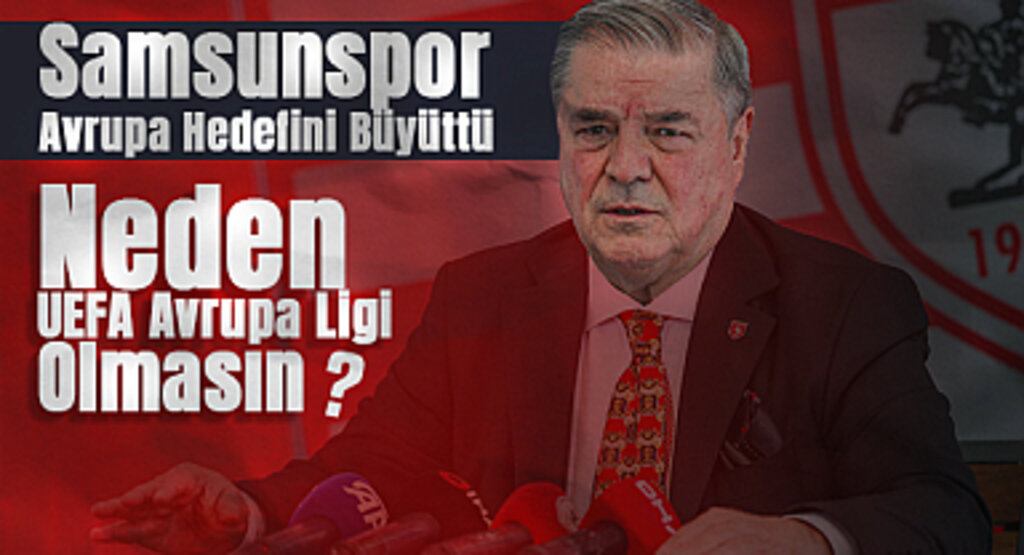 Samsunspor Avrupa Hedefini Büyüttü: Neden UEFA Avrupa Ligi Olmasın?