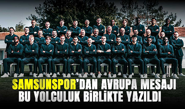 Samsunspor'dan Avrupa Mesajı: Bu Yolculuk Birlikte Yazıldı