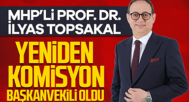 MHP’li Prof. Dr. İlyas Topsakal Yeniden Komisyon Başkanvekili Oldu