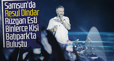 Resul Dindar'dan Samsun'da Muhteşem Konser: Batıpark’ta Müzik Ziyafeti