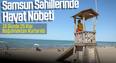 Samsun Sahillerinde Hayat Nöbeti: 18 Günde 26 Kişi Boğulmaktan Kurtarıldı