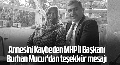 Annesini Kaybeden MHP İl Başkanı Burhan Mucur'dan teşekkür mesajı