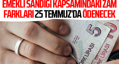 Emekli Sandığı Kapsamındaki Zam Farkları 25 Temmuz’da Ödenecek