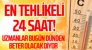 En tehlikeli 24 saat! Uzmanlar bugün dünden beter olacak diyor gölgede 42 derece