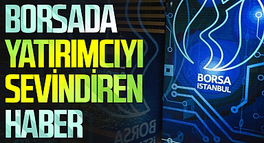 Borsada Yatırımcıyı Sevindiren Haber