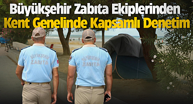 Büyükşehir Zabıta Ekiplerinden Kent Genelinde Kapsamlı Denetim