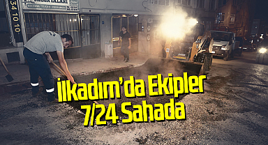 İlkadım’da Ekipler 7/24 Sahada