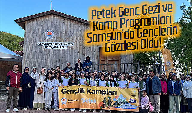 Petek Genç Gezi ve Kamp Programları Samsun’da Gençlerin Gözdesi Oldu!