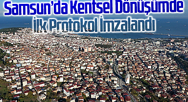Samsun'da Kentsel Dönüşümde İlk Protokol İmzalandı
