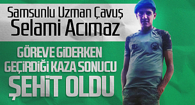 Samsunlu Uzman Çavuş Selami Acımaz, Göreve Giderken Geçirdiği Kaza Sonucu Şehit Oldu