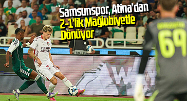 Samsunspor, Atina’dan 2-1’lik Mağlubiyetle Dönüyor