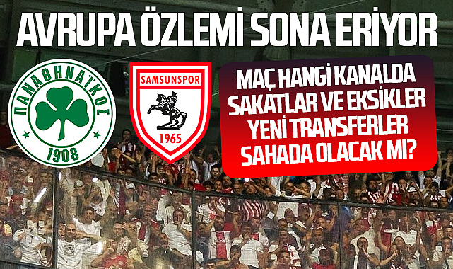 Samsunspor'un Avrupa Özlemi Sona Eriyor! Maç hangi kanalda? Sakatlar ve eksikler? Yeni Transferler Sahada Olacak Mı?