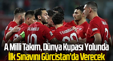 A Milli Takım, Dünya Kupası Yolunda İlk Sınavını Gürcistan’da Verecek