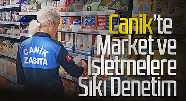 Canik’te Market ve İşletmelere Sıkı Denetim