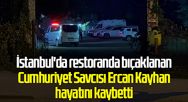 İstanbul'da restoranda bıçaklanan Cumhuriyet Savcısı Ercan Kayhan hayatını kaybetti