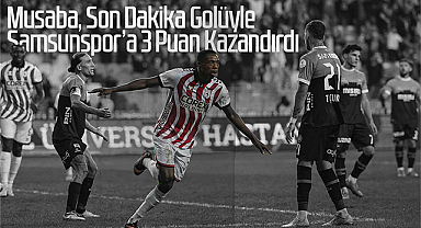 Musaba, Son Dakika Golüyle Samsunspor’a 3 Puan Kazandırdı