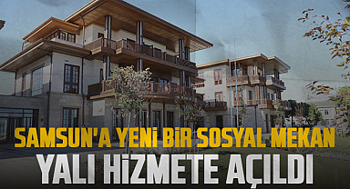 Samsun'a Yeni Bir Sosyal Mekan: Yalı Hizmete Açıldı