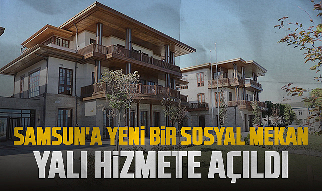 Samsun'a Yeni Bir Sosyal Mekan: Yalı Hizmete Açıldı
