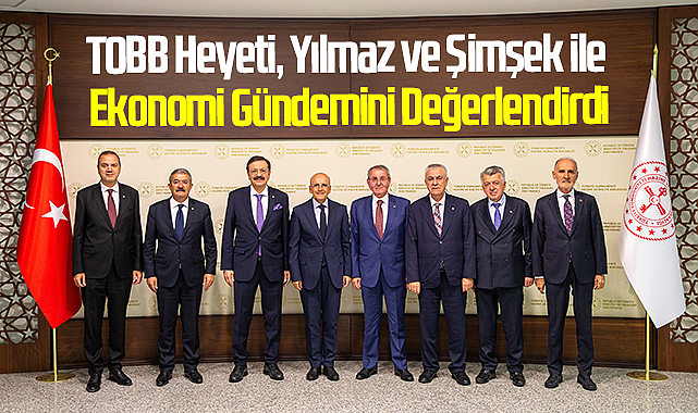 TOBB Heyeti, Yılmaz ve Şimşek ile Ekonomi Gündemini Değerlendirdi