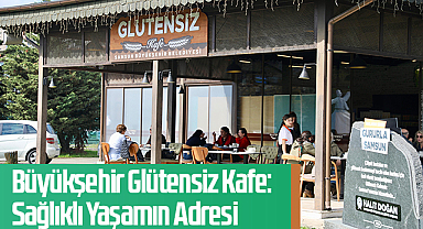 Samsun Büyükşehir Glütensiz Kafe: Sağlıklı Yaşamın Adresi