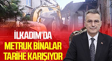 İlkadım’da Metruk Binalar Tarihe Karışıyor