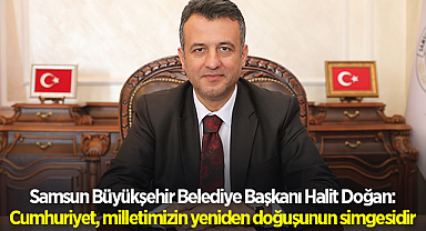 Samsun Büyükşehir Belediye Başkanı Halit Doğan: Cumhuriyet, milletimizin yeniden doğuşunun simgesidir
