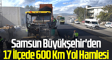 Samsun Büyükşehir'den 17 İlçede 600 Km Yol Hamlesi