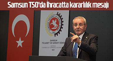 Samsun TSO'da İhracatta kararlılık mesajı