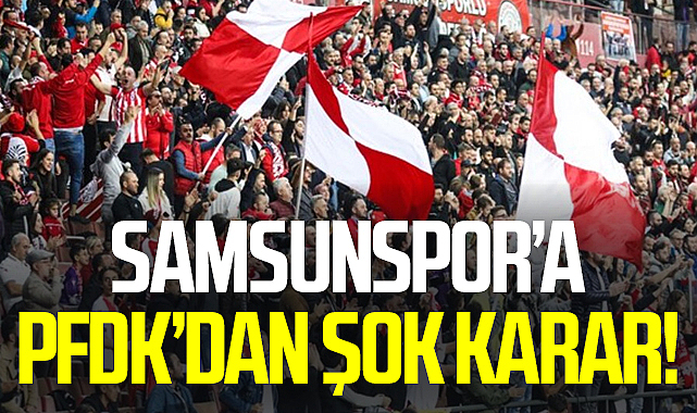 Samsunspor'a PFDK'dan Şok Karar!