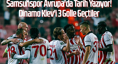 Samsunspor Avrupa'da Tarih Yazıyor! Dinamo Kiev'i 3 Golle Geçtiler