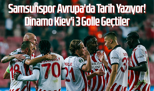 Samsunspor Avrupa'da Tarih Yazıyor! Dinamo Kiev'i 3 Golle Geçtiler