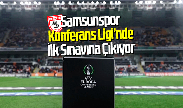 Samsunspor, Konferans Ligi'nde İlk Sınavına Çıkıyor
