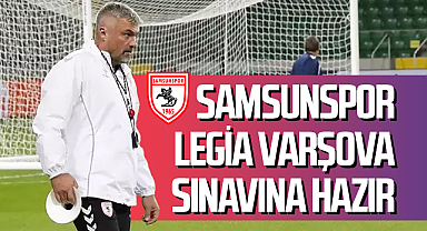Samsunspor, Legia Varşova sınavına hazır