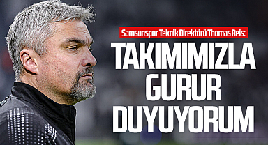 Samsunspor Teknik Direktörü Thomas Reis: Takımımızla Gurur Duyuyorum