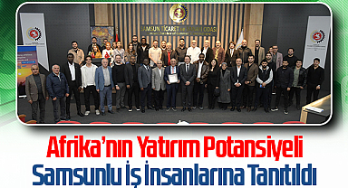 Afrika’nın Yatırım Potansiyeli Samsunlu İş İnsanlarına Tanıtıldı