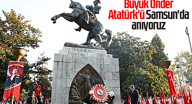 Büyük Önder Atatürk'ü Samsun'da anıyoruz