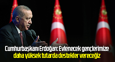 Cumhurbaşkanı Erdoğan: Evlenecek gençlerimize daha yüksek tutarda destekler vereceğiz