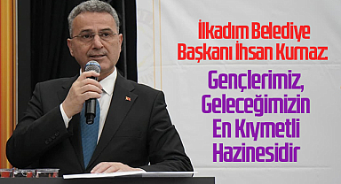İlkadım Belediye Başkanı İhsan Kurnaz: Gençlerimiz, Geleceğimizin En Kıymetli Hazinesidir