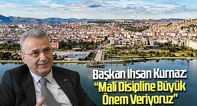 İlkadım Belediye Başkanı İhsan Kurnaz: Mali Disipline Büyük Önem Veriyoruz